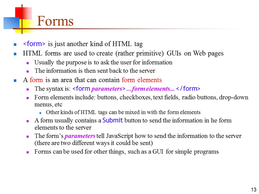 13 Forms <form> is just another kind of HTML tag HTML forms are used